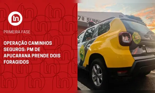 Operação Caminhos Seguros: PM de Apucarana prende um foragido