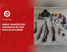 Armas e munições são apreendidas na zona rural de Apucarana