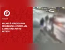 Mulher é agredida por seguranças, atropelada e arrastada por 70 metros