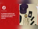 PC prende suspeito em operação que investiga homicídio no Ponta Grossa