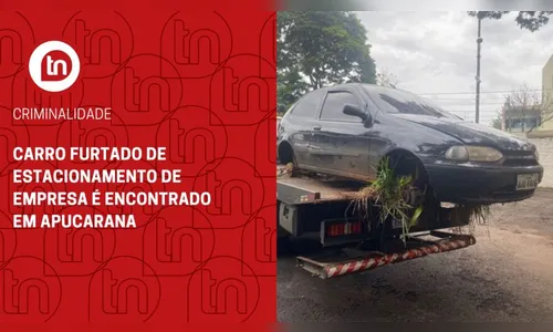 Carro furtado de estacionamento de empresa é encontrado em Apucarana