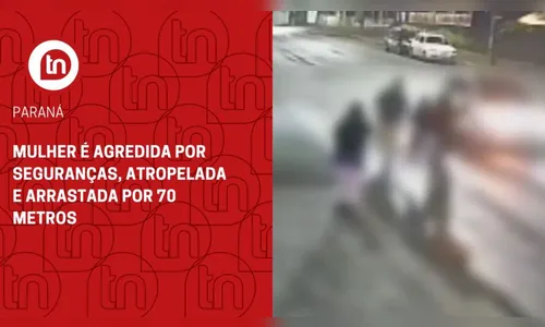Mulher é agredida por seguranças, atropelada e arrastada por 70 metros