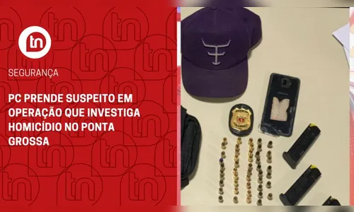 PC prende suspeito em operação que investiga homicídio no Ponta Grossa