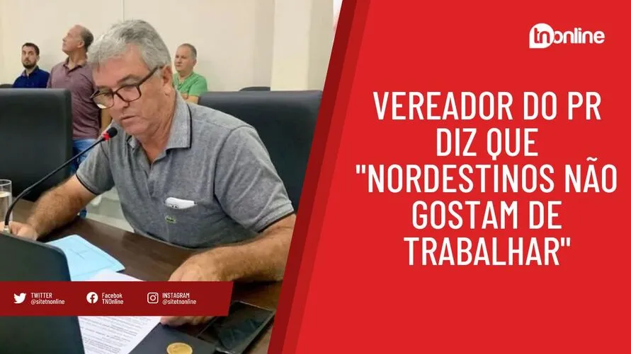 Vereador do Paraná diz que "nordestinos não gostam de trabalhar"
