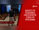 Agentes de segurança participam de curso em Apucarana