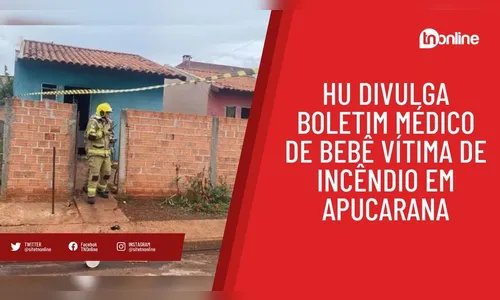 HU divulga boletim médico de bebê vítima de incêndio em Apucarana