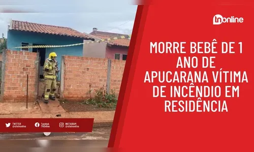 Luto: incêndio vitima bebê de 1 ano em Apucarana