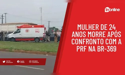 Mulher de 24 anos morre após confronto com a PRF na BR-369