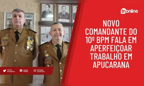 Novo comandante do 10º BPM fala em aperfeiçoar trabalho em Apucarana