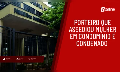 Porteiro que assediou mulher em condomínio é condenado