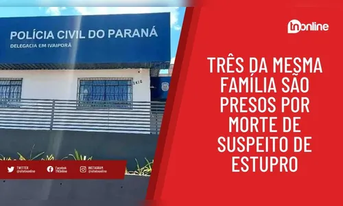 Três da mesma família são presos por morte de suspeito de abuso