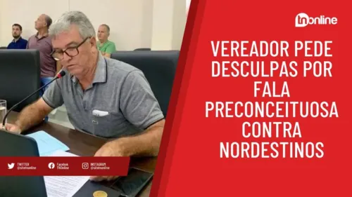 Vereador pede desculpas por fala preconceituosa contra nordestinos