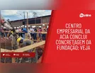 Centro Empresarial da Acia conclui concretagem da fundação