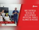 NRE entrega óculos de inteligência artificial para 5 alunos da região