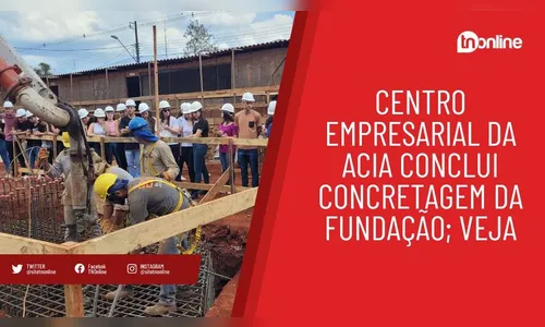 Centro Empresarial da Acia conclui concretagem da fundação
