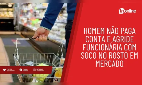 Homem não paga conta e agride funcionária com soco em mercado