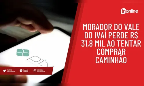 Morador do Vale do Ivaí perde R$ 31,8 mil ao tentar comprar caminhão