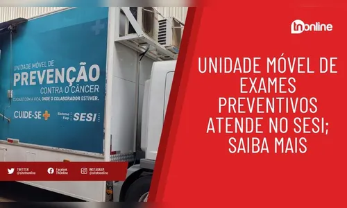 Unidade Móvel de exames preventivos atende no Sesi; saiba mais