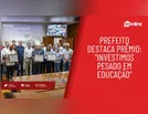 "Estamos investindo pesado na educação", diz prefeito sobre premiação