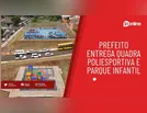 Prefeito entrega quadra poliesportiva e parque infantil