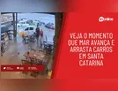 Veja o momento que mar avança e arrasta carros em Santa Catarina