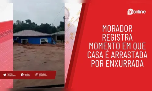 Morador registra momento em que casa é arrastada por enxurrada