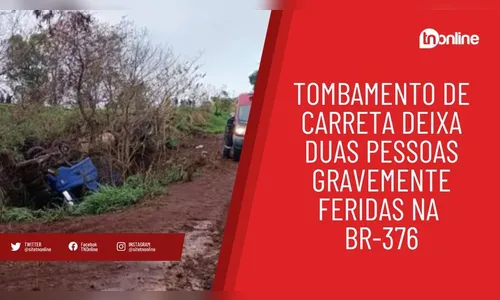 Tombamento de carreta deixa duas pessoas gravemente feridas na BR-376