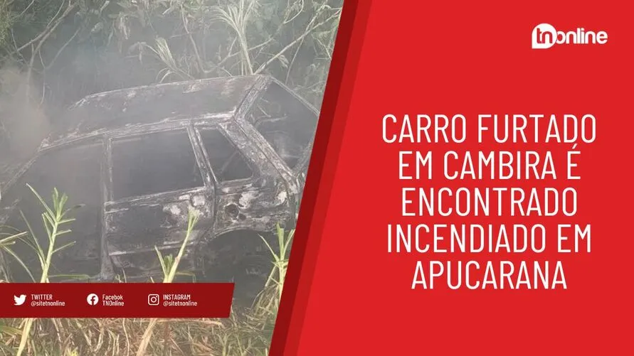 Carro furtado em Cambira é encontrado incendiado em Apucarana