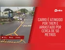 Carro é atingido por trem e arrastado por cerca de 50 metros