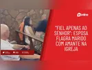 "Fiel apenas ao Senhor": esposa flagra marido com amante na igreja