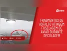Fragmentos de asfalto atingem fuselagem de avião durante decolagem