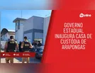 Governo estadual inaugura Casa de Custódia de Arapongas