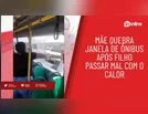 Mãe quebra janela de ônibus após filho passar mal com o calor