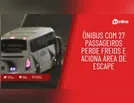 Ônibus com 27 passageiros perde freios e aciona área de escape