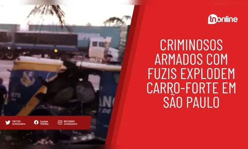 Criminosos armados com fuzis explodem carro-forte em SP