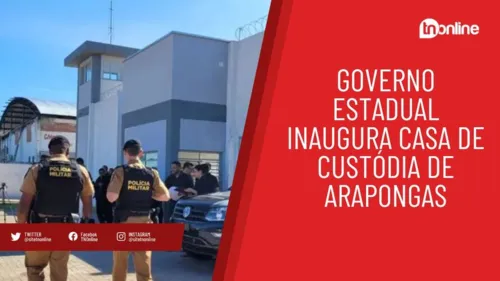 Governo estadual inaugura Casa de Custódia de Arapongas