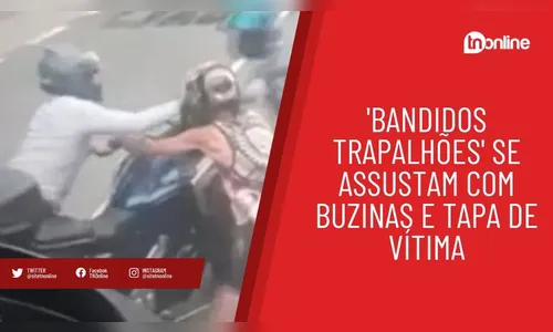 'Bandidos trapalhões' se assustam com buzinas e tapa de vítima