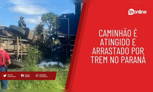 Caminhão é atingido e arrastado por trem no Paraná