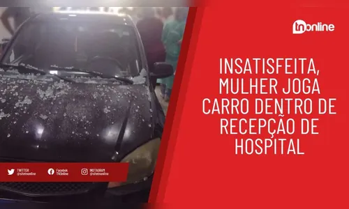 Insatisfeita, mulher joga carro dentro de recepção de hospital