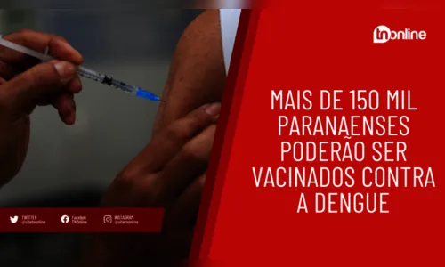 Mais de 150 mil paranaenses poderão ser vacinados contra a dengue