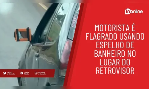 Motorista é flagrado usando espelho de banheiro no lugar do retrovisor