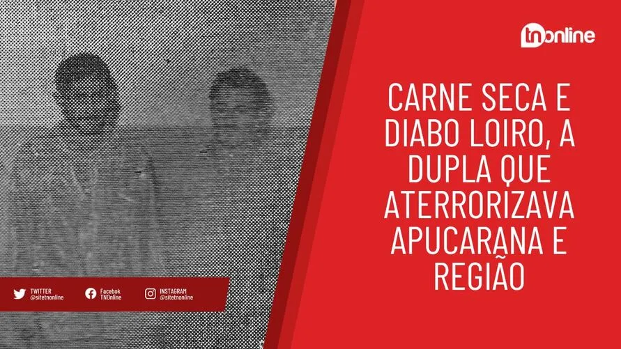 Carne Seca e Diabo Loiro, a dupla que aterrorizava Apucarana e região