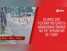 Alunos que fizeram motorista abandonar ônibus no PR "aprontam de tudo"
