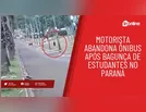 Motorista abandona ônibus após bagunça de estudantes no Paraná