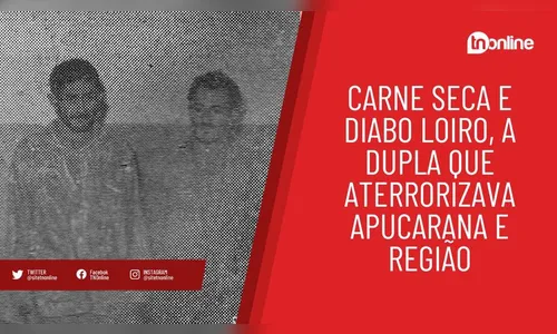 Carne Seca e Diabo Loiro, a dupla que aterrorizava Apucarana e região