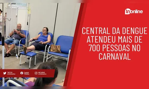 Central da dengue atendeu mais de 700 pessoas no Carnaval