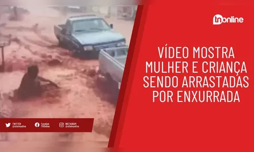 Vídeo mostra mulher e criança sendo arrastadas por enxurrada