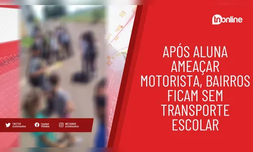 Após aluna ameaçar motorista, bairros ficam sem transporte escolar