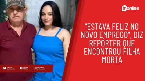 "Estava feliz no novo emprego", diz repórter que encontrou filha morta