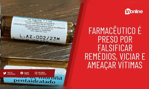 Farmacêutico é preso por falsificar remédios, viciar e ameaçar vítimas